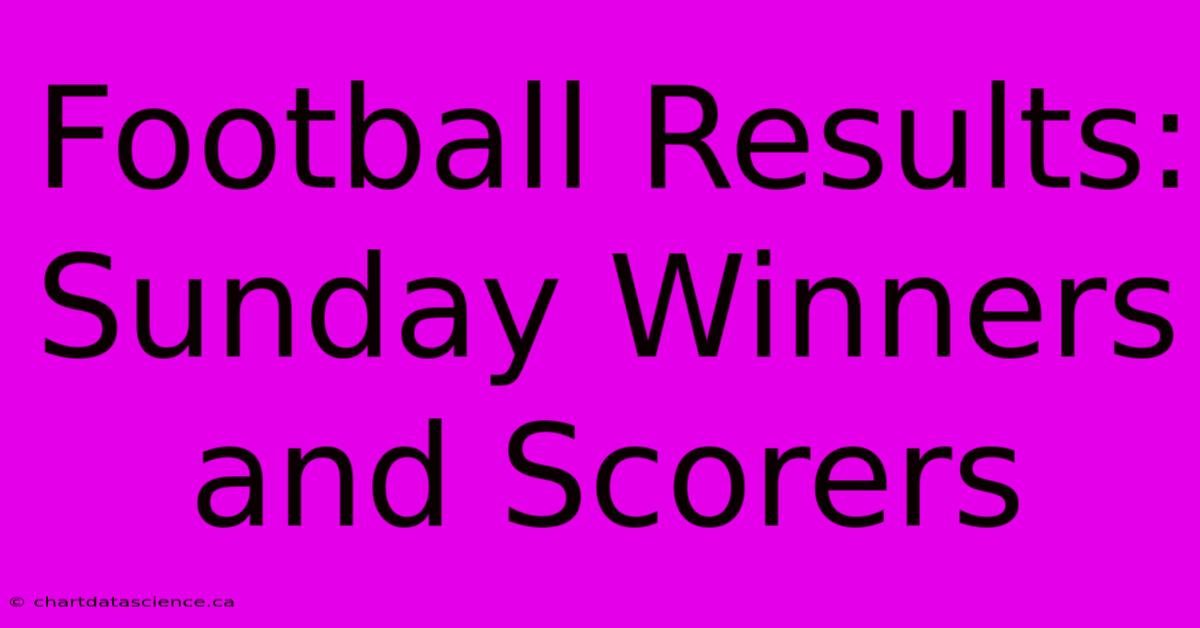 Football Results: Sunday Winners And Scorers