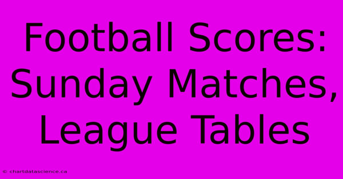 Football Scores: Sunday Matches, League Tables