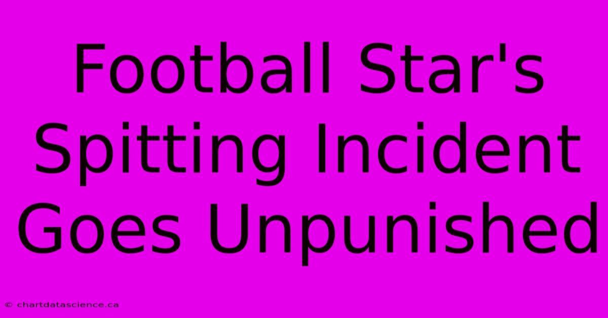 Football Star's Spitting Incident Goes Unpunished