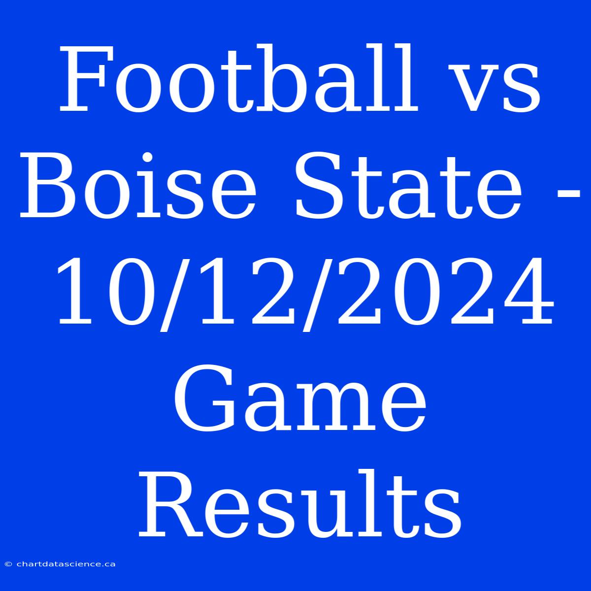 Football Vs Boise State - 10/12/2024 Game Results