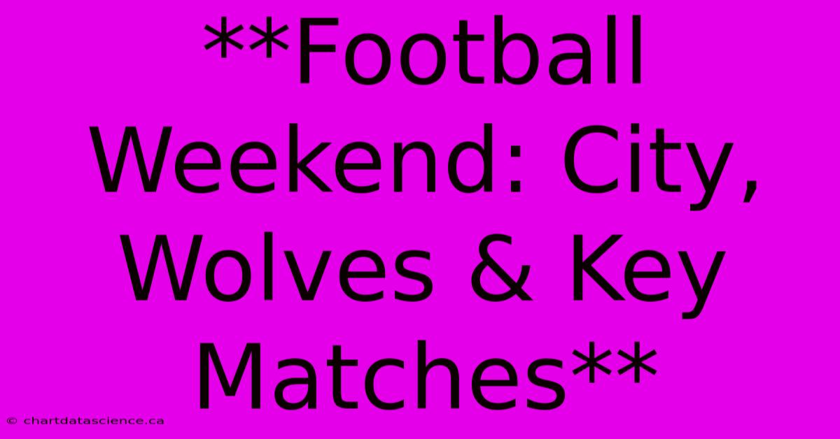 **Football Weekend: City, Wolves & Key Matches**