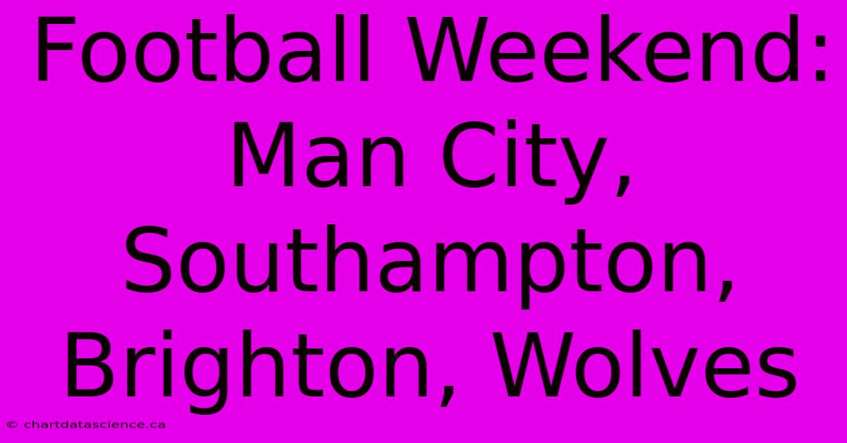 Football Weekend: Man City, Southampton, Brighton, Wolves 