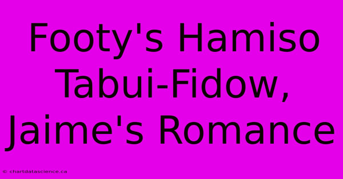 Footy's Hamiso Tabui-Fidow, Jaime's Romance