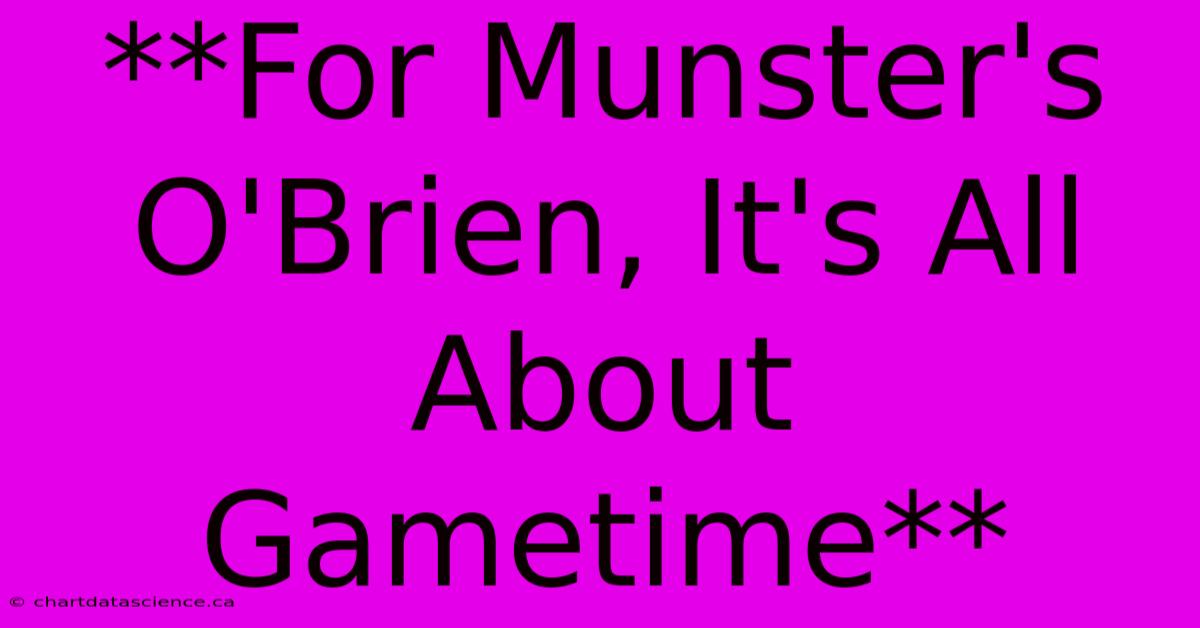 **For Munster's O'Brien, It's All About Gametime**