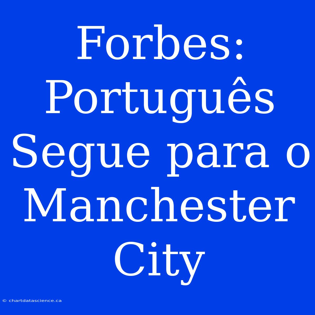 Forbes: Português Segue Para O Manchester City