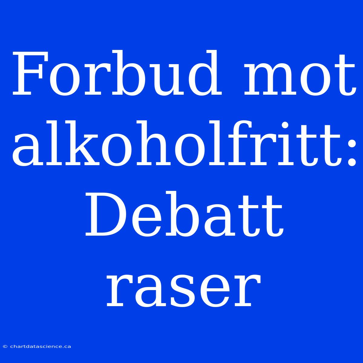 Forbud Mot Alkoholfritt: Debatt Raser