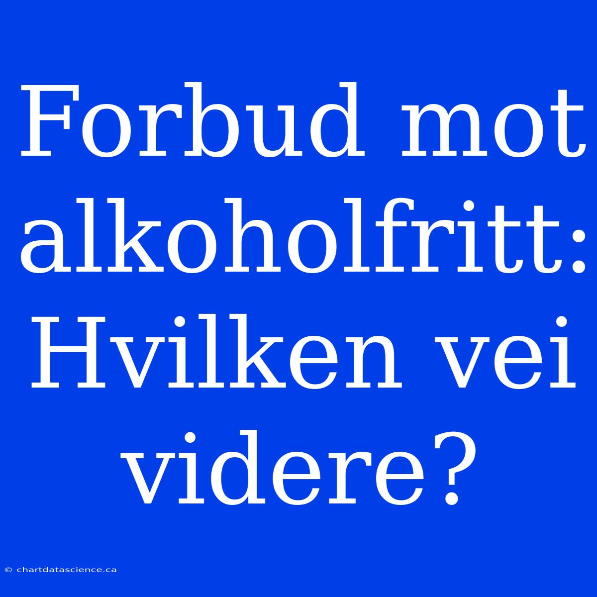 Forbud Mot Alkoholfritt: Hvilken Vei Videre?