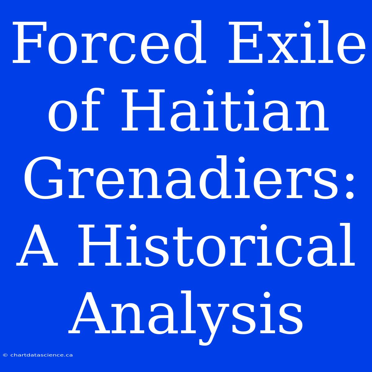 Forced Exile Of Haitian Grenadiers: A Historical Analysis