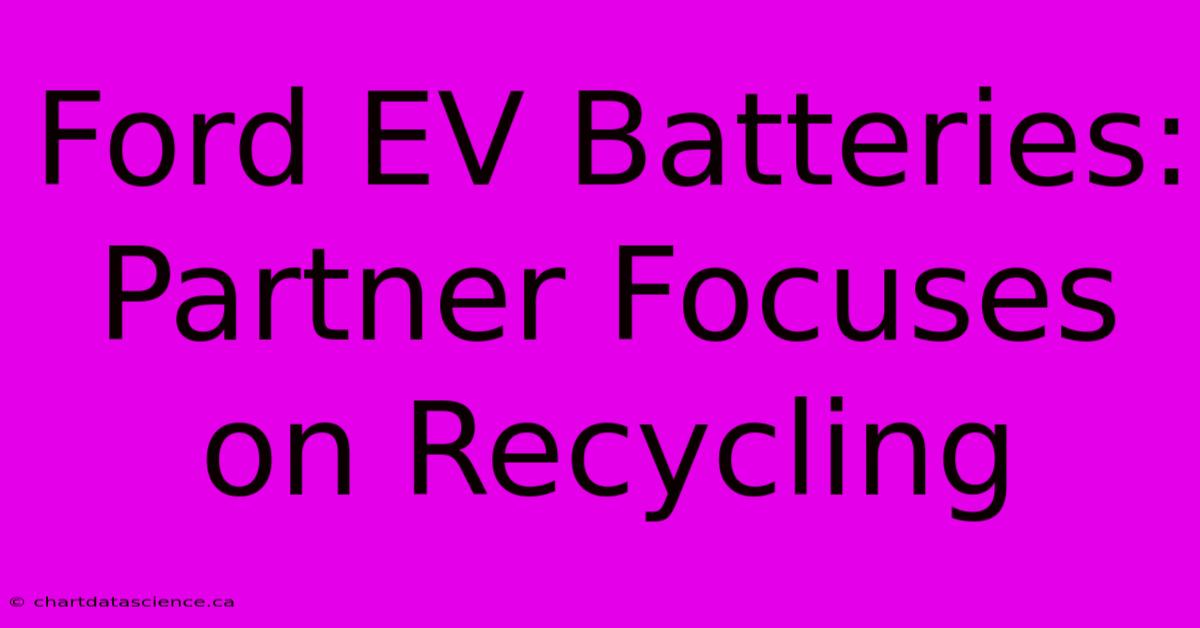 Ford EV Batteries: Partner Focuses On Recycling