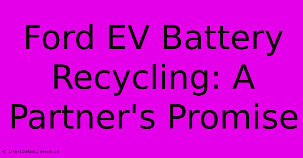 Ford EV Battery Recycling: A Partner's Promise 