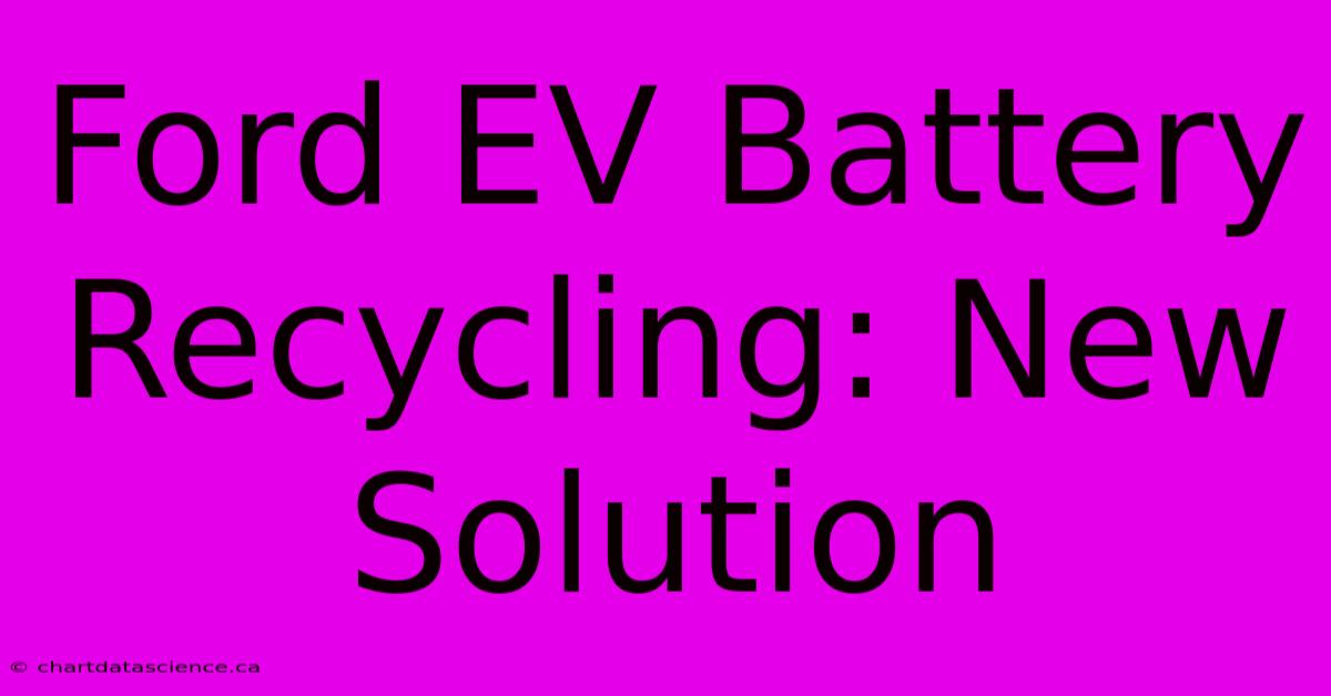 Ford EV Battery Recycling: New Solution