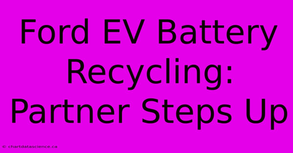 Ford EV Battery Recycling: Partner Steps Up