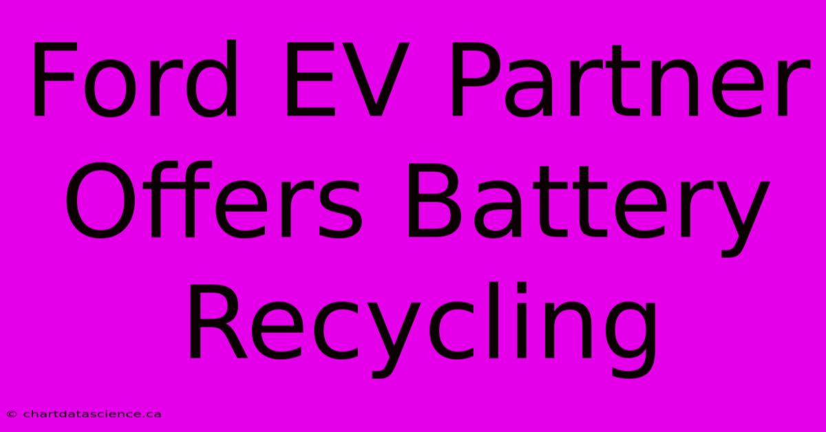 Ford EV Partner Offers Battery Recycling