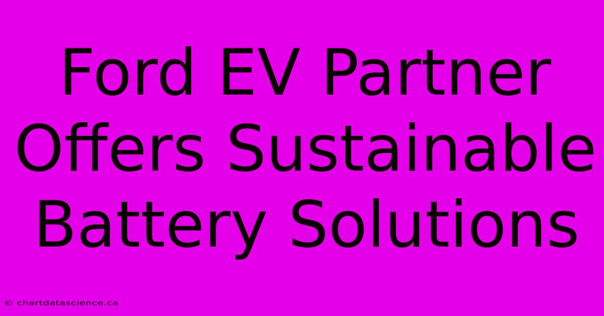 Ford EV Partner Offers Sustainable Battery Solutions