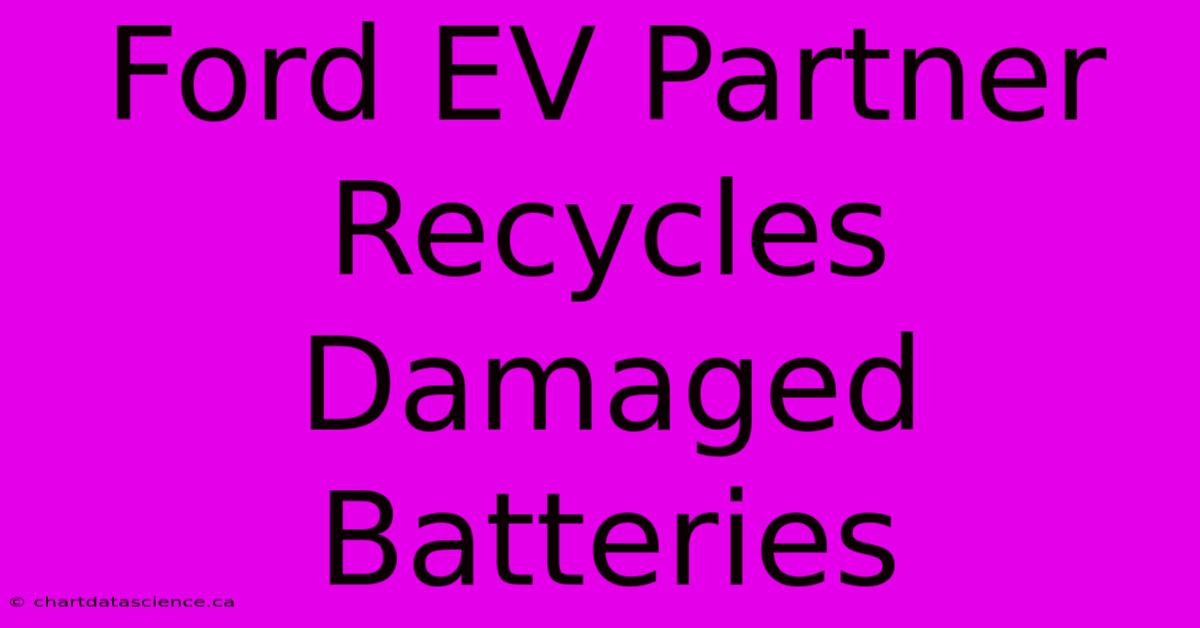 Ford EV Partner Recycles Damaged Batteries