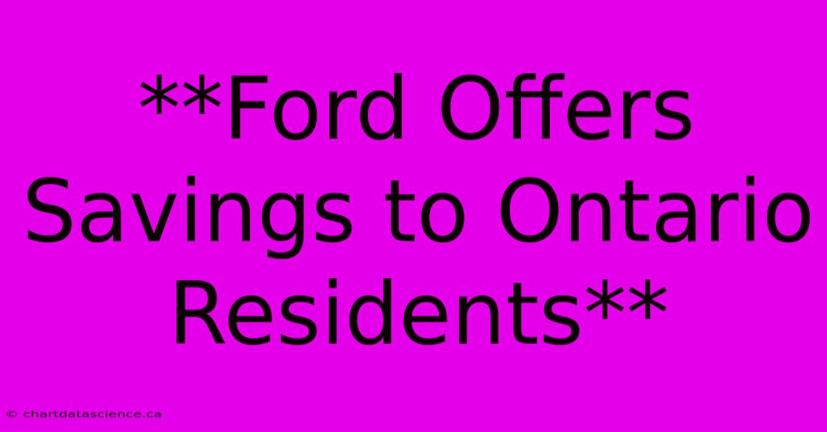 **Ford Offers Savings To Ontario Residents**