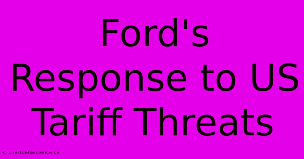 Ford's Response To US Tariff Threats