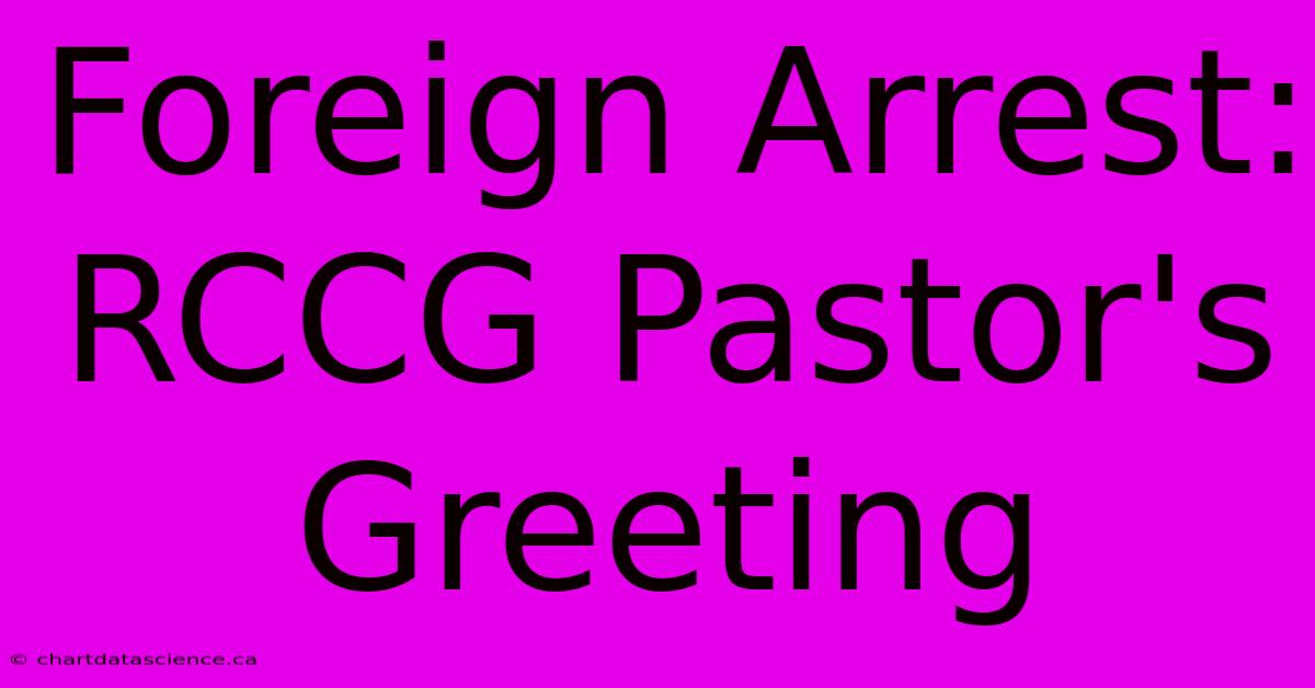 Foreign Arrest: RCCG Pastor's Greeting