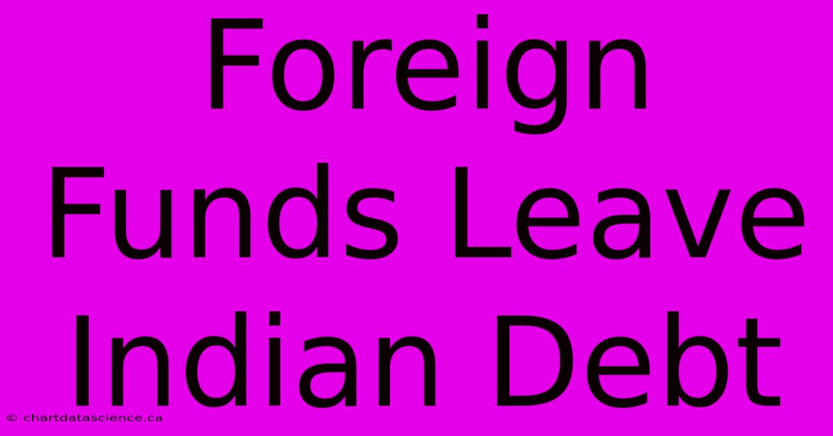 Foreign Funds Leave Indian Debt