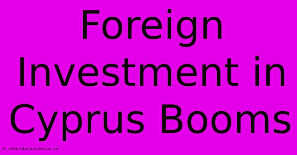 Foreign Investment In Cyprus Booms