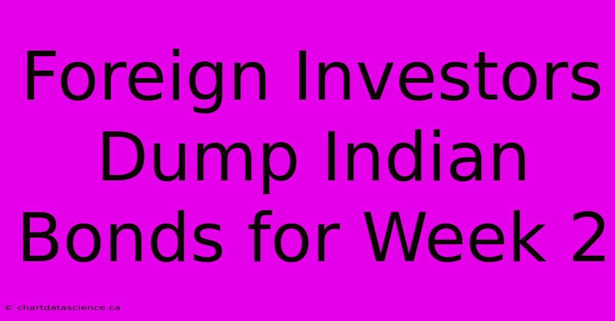 Foreign Investors Dump Indian Bonds For Week 2