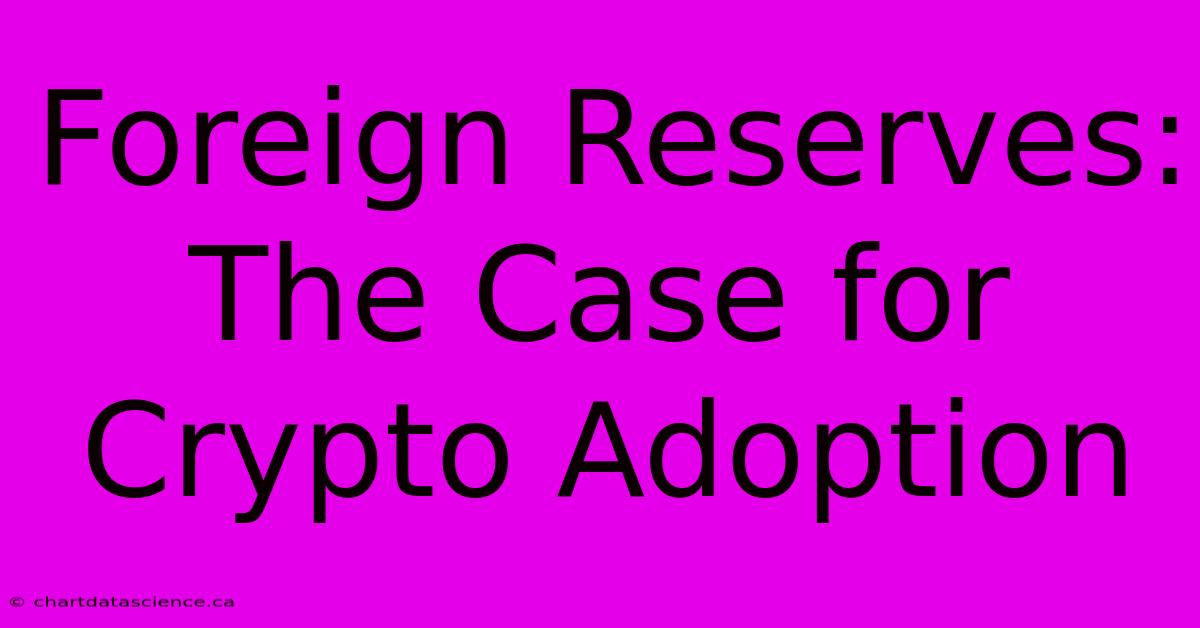 Foreign Reserves: The Case For Crypto Adoption 