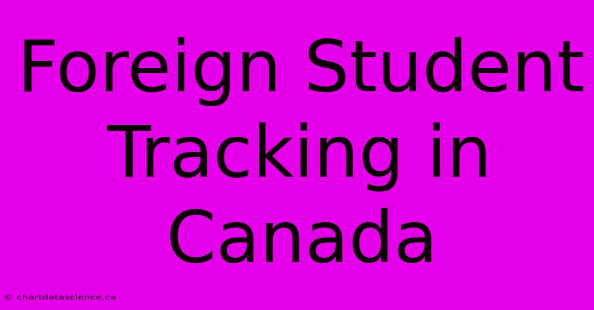 Foreign Student Tracking In Canada