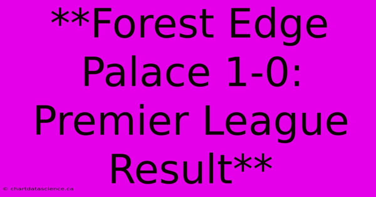 **Forest Edge Palace 1-0: Premier League Result**