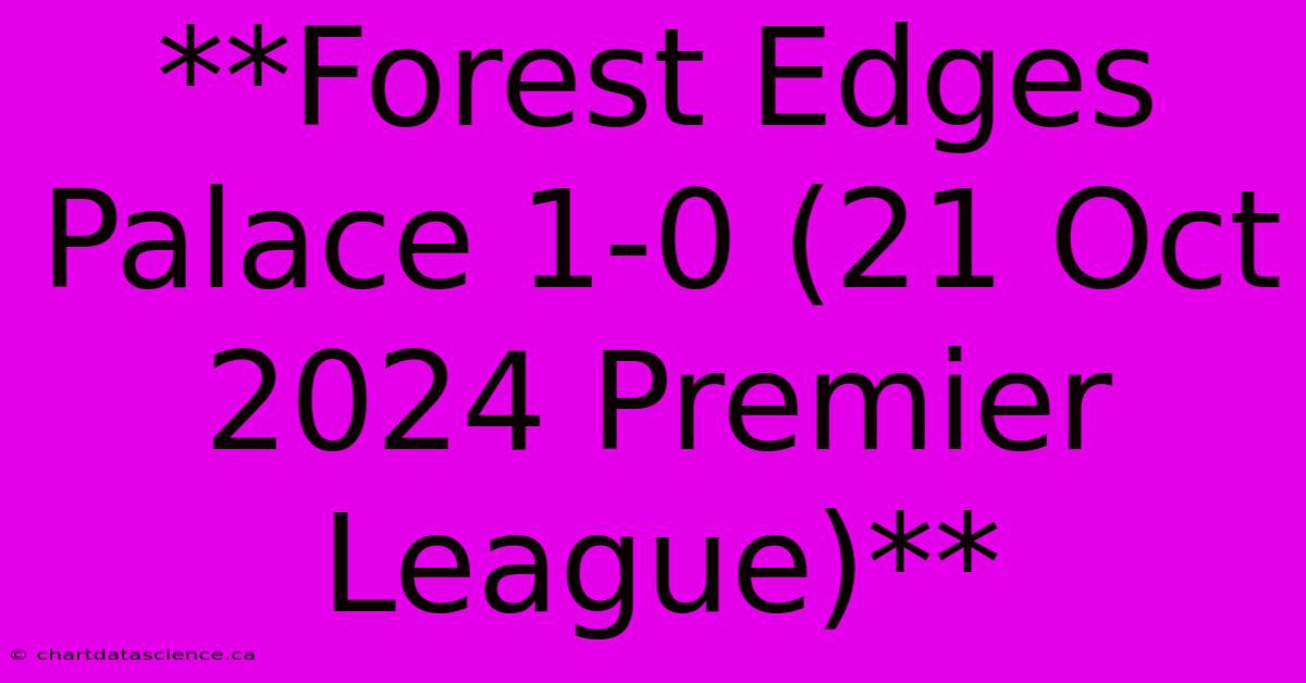 **Forest Edges Palace 1-0 (21 Oct 2024 Premier League)**