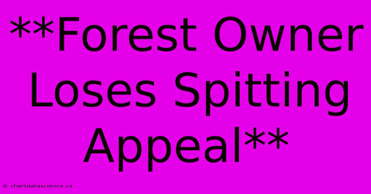 **Forest Owner Loses Spitting Appeal**