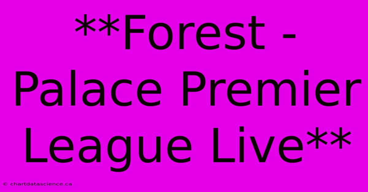 **Forest - Palace Premier League Live** 