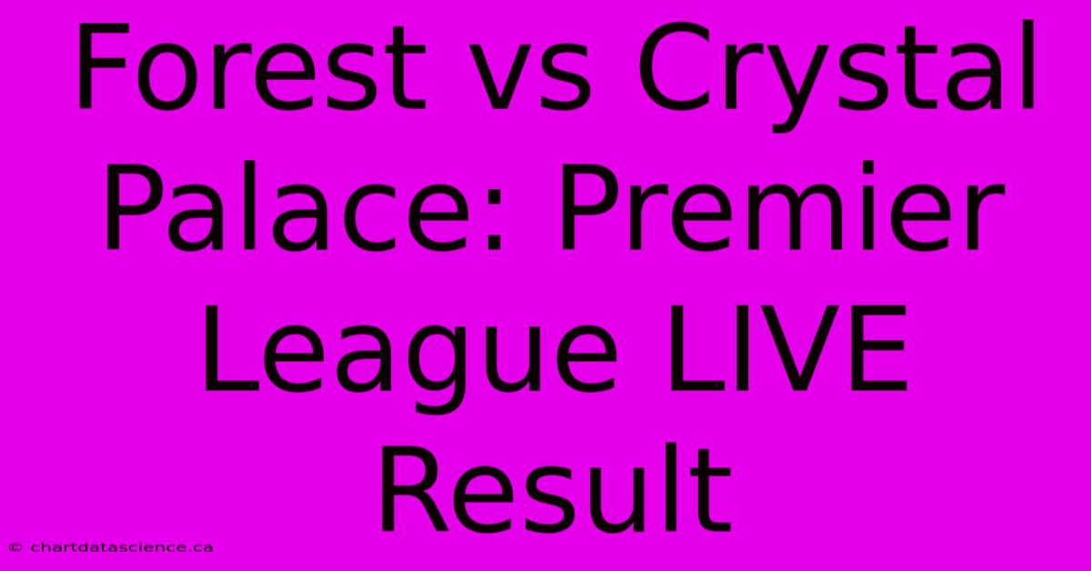 Forest Vs Crystal Palace: Premier League LIVE Result 