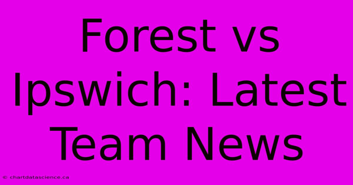 Forest Vs Ipswich: Latest Team News