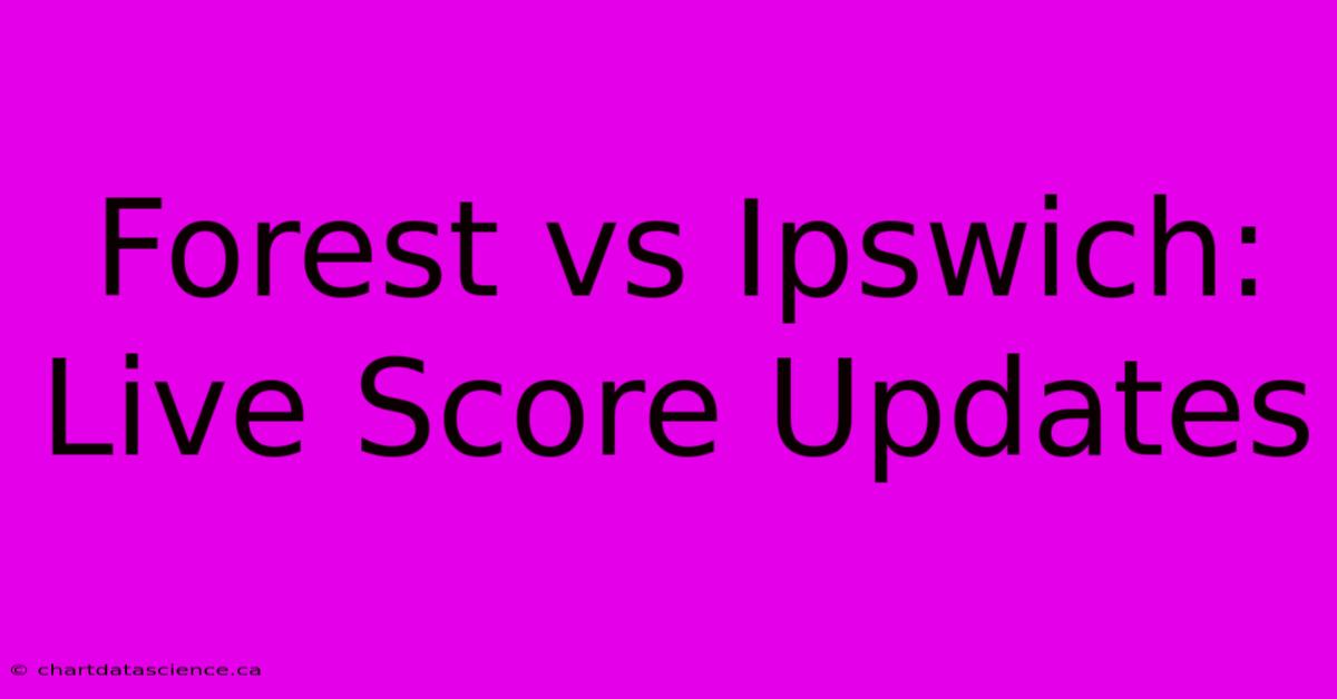 Forest Vs Ipswich: Live Score Updates