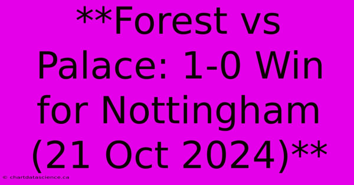 **Forest Vs Palace: 1-0 Win For Nottingham (21 Oct 2024)** 