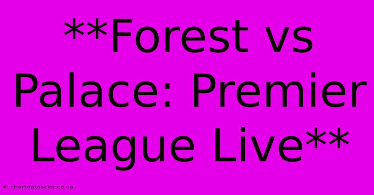 **Forest Vs Palace: Premier League Live**