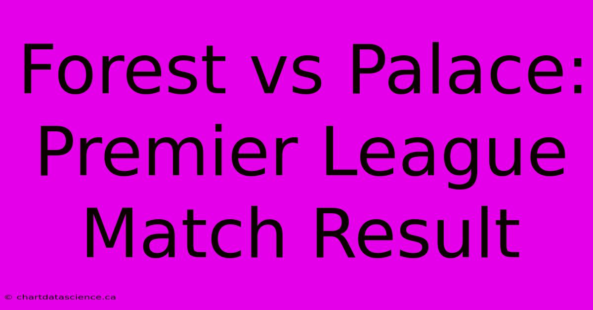 Forest Vs Palace: Premier League Match Result