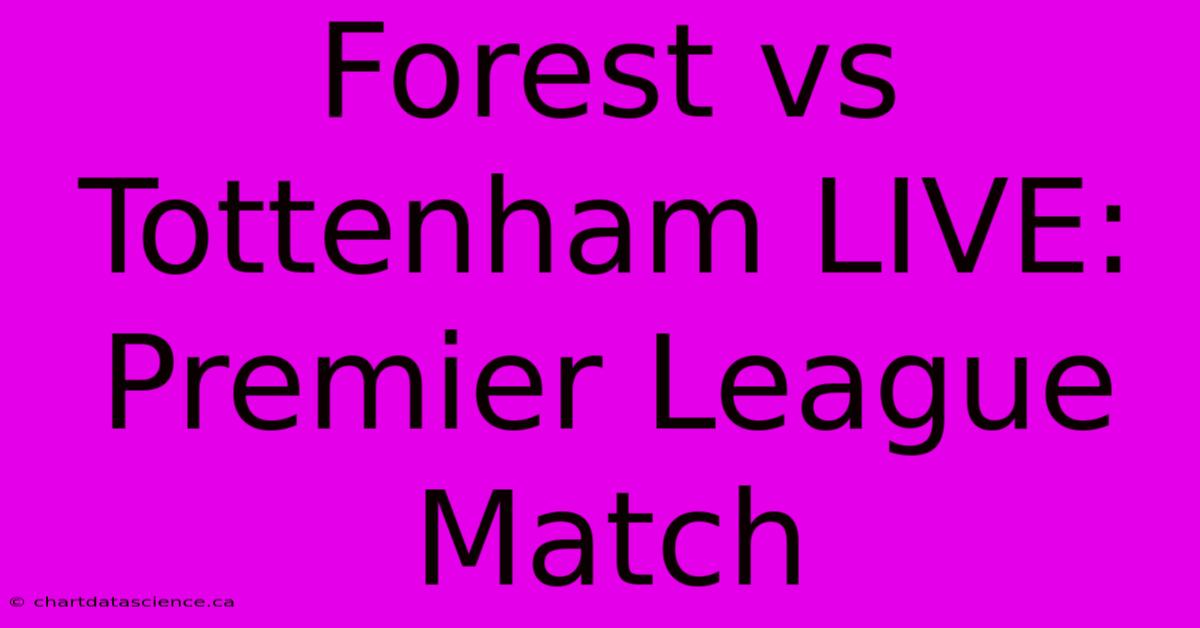 Forest Vs Tottenham LIVE: Premier League Match