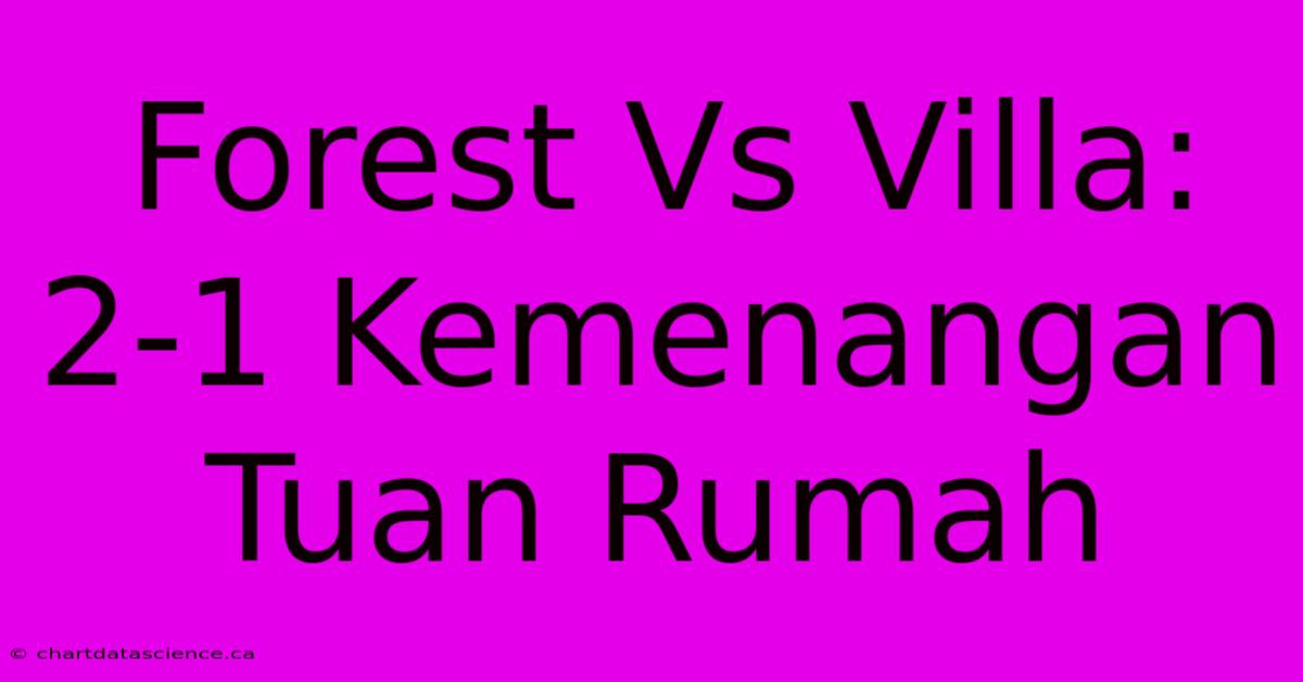 Forest Vs Villa: 2-1 Kemenangan Tuan Rumah