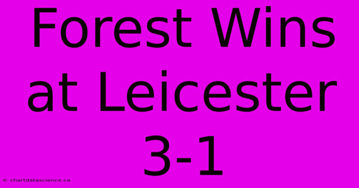 Forest Wins At Leicester 3-1