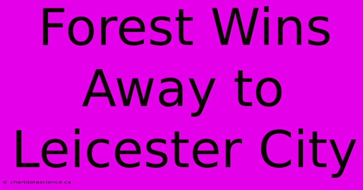 Forest Wins Away To Leicester City