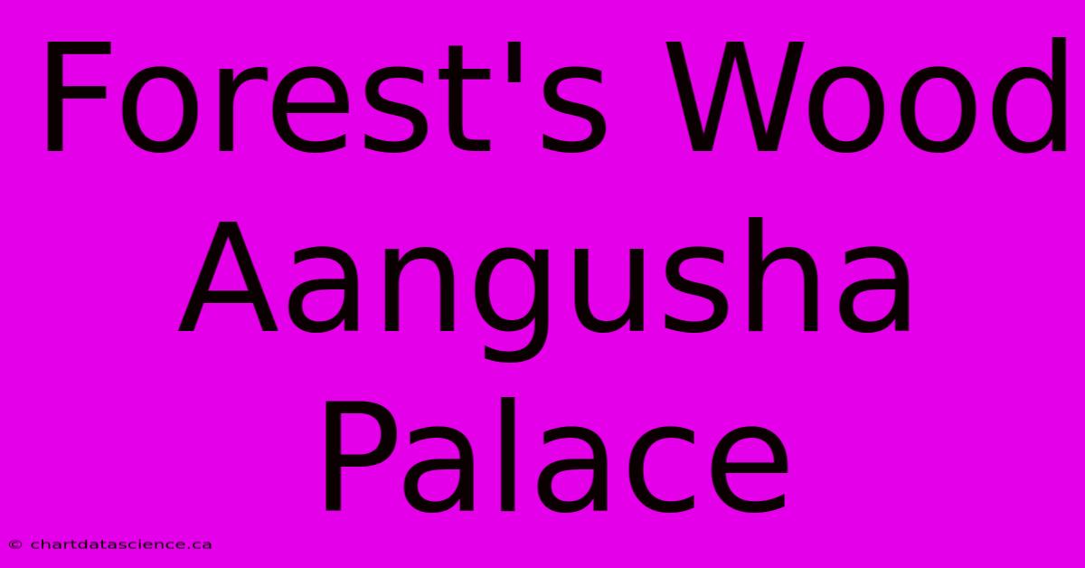 Forest's Wood Aangusha Palace