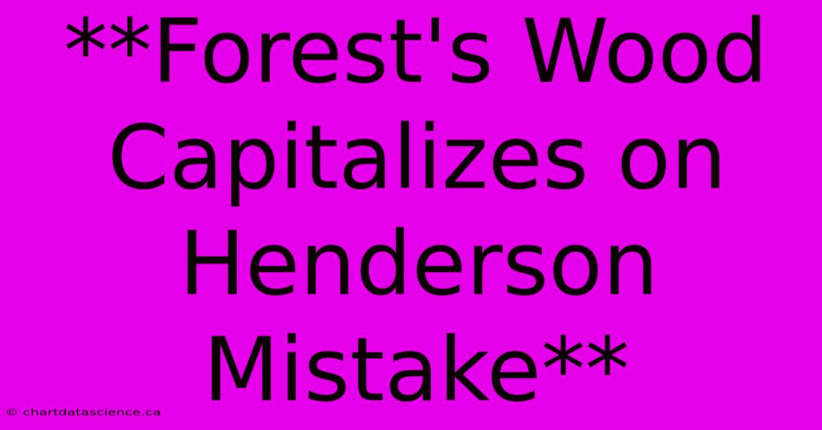 **Forest's Wood Capitalizes On Henderson Mistake**