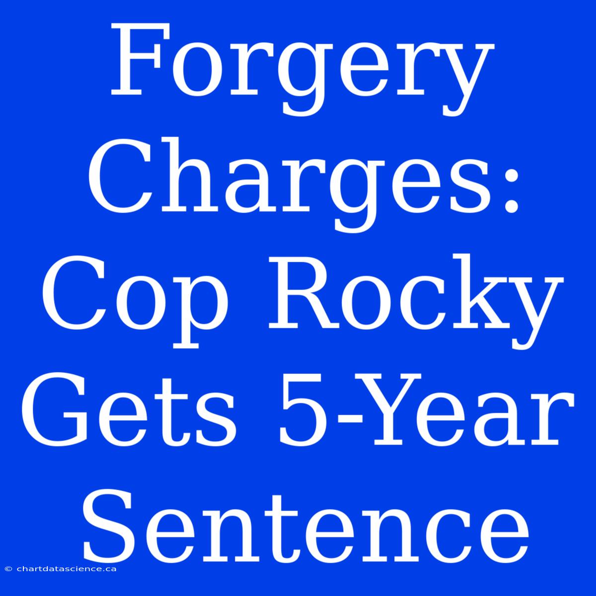 Forgery Charges: Cop Rocky Gets 5-Year Sentence