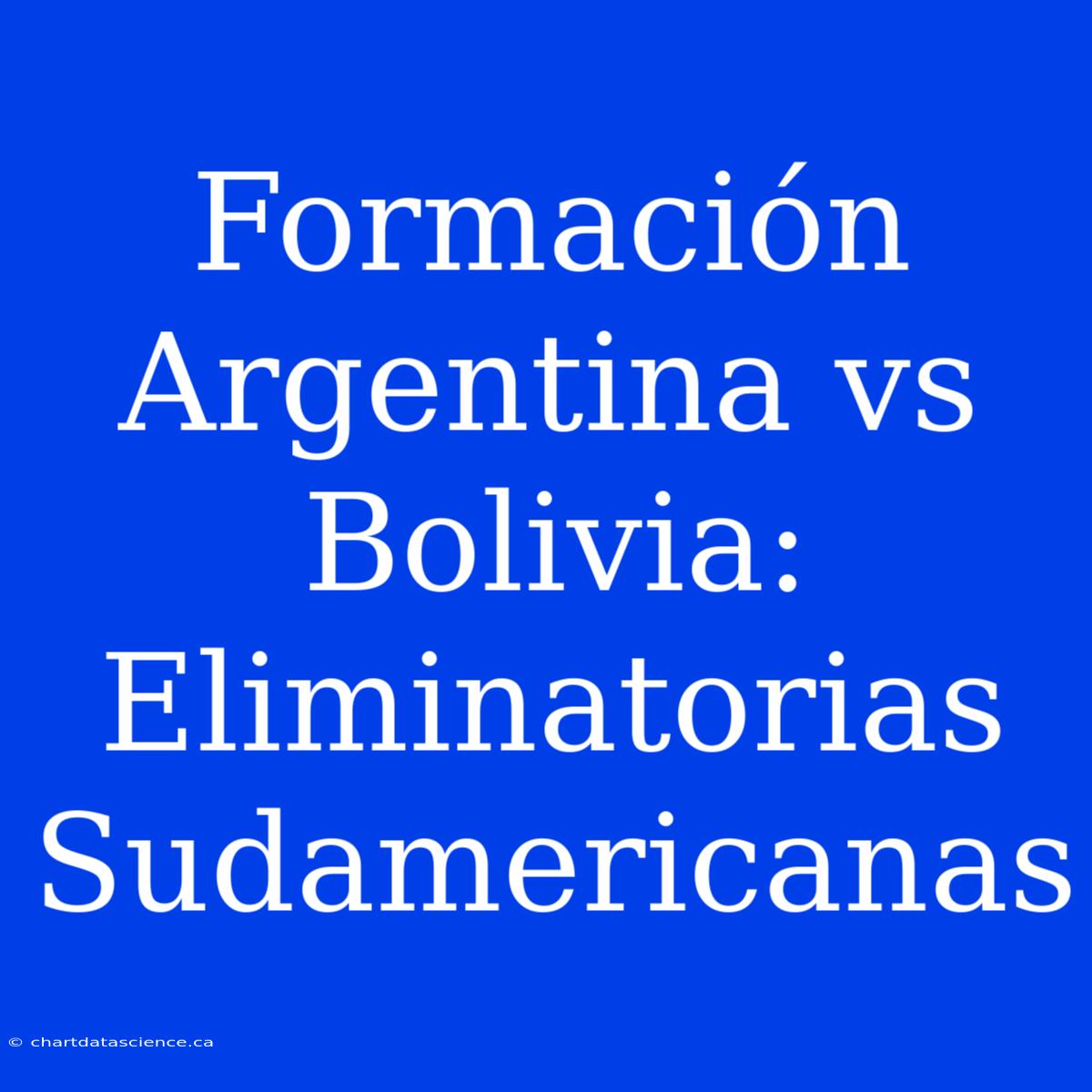 Formación Argentina Vs Bolivia: Eliminatorias Sudamericanas