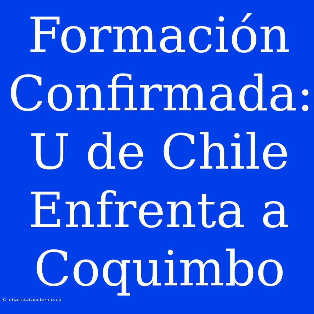 Formación Confirmada: U De Chile Enfrenta A Coquimbo