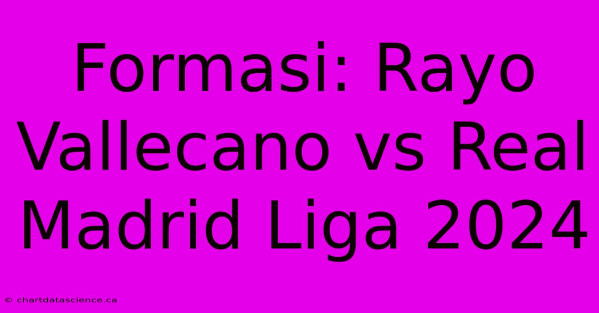 Formasi: Rayo Vallecano Vs Real Madrid Liga 2024