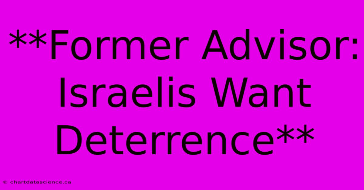 **Former Advisor: Israelis Want Deterrence**