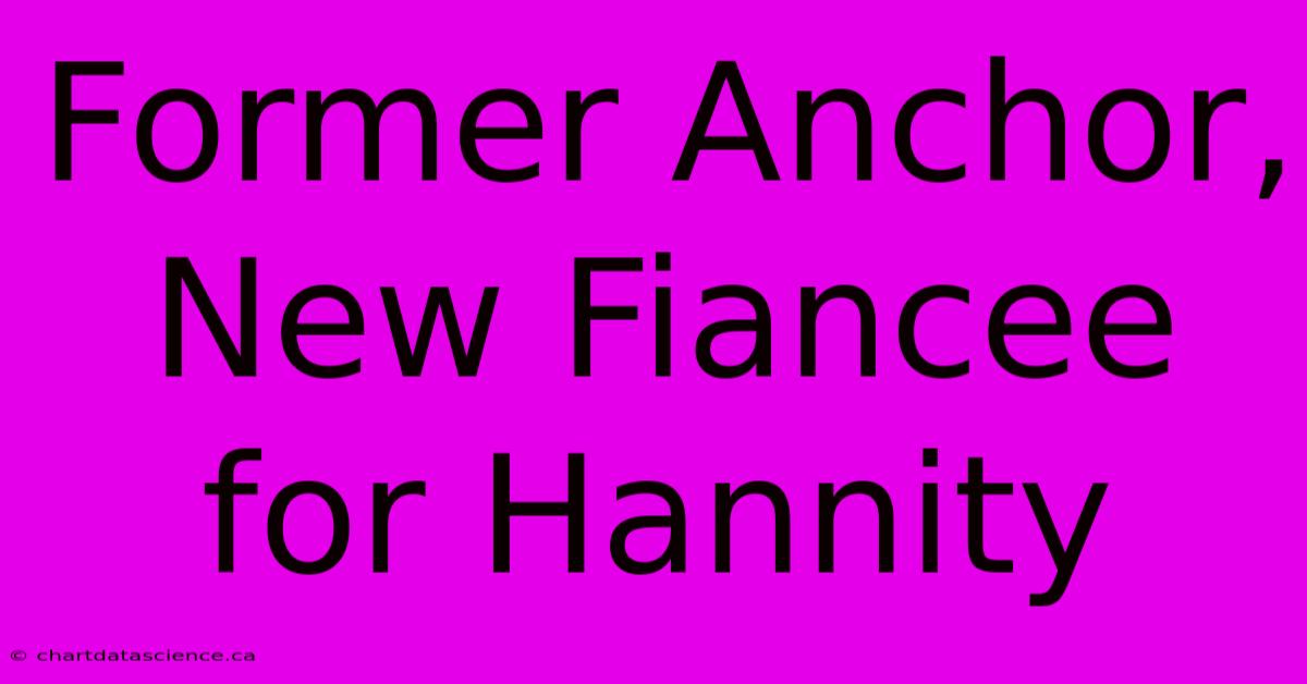 Former Anchor, New Fiancee For Hannity