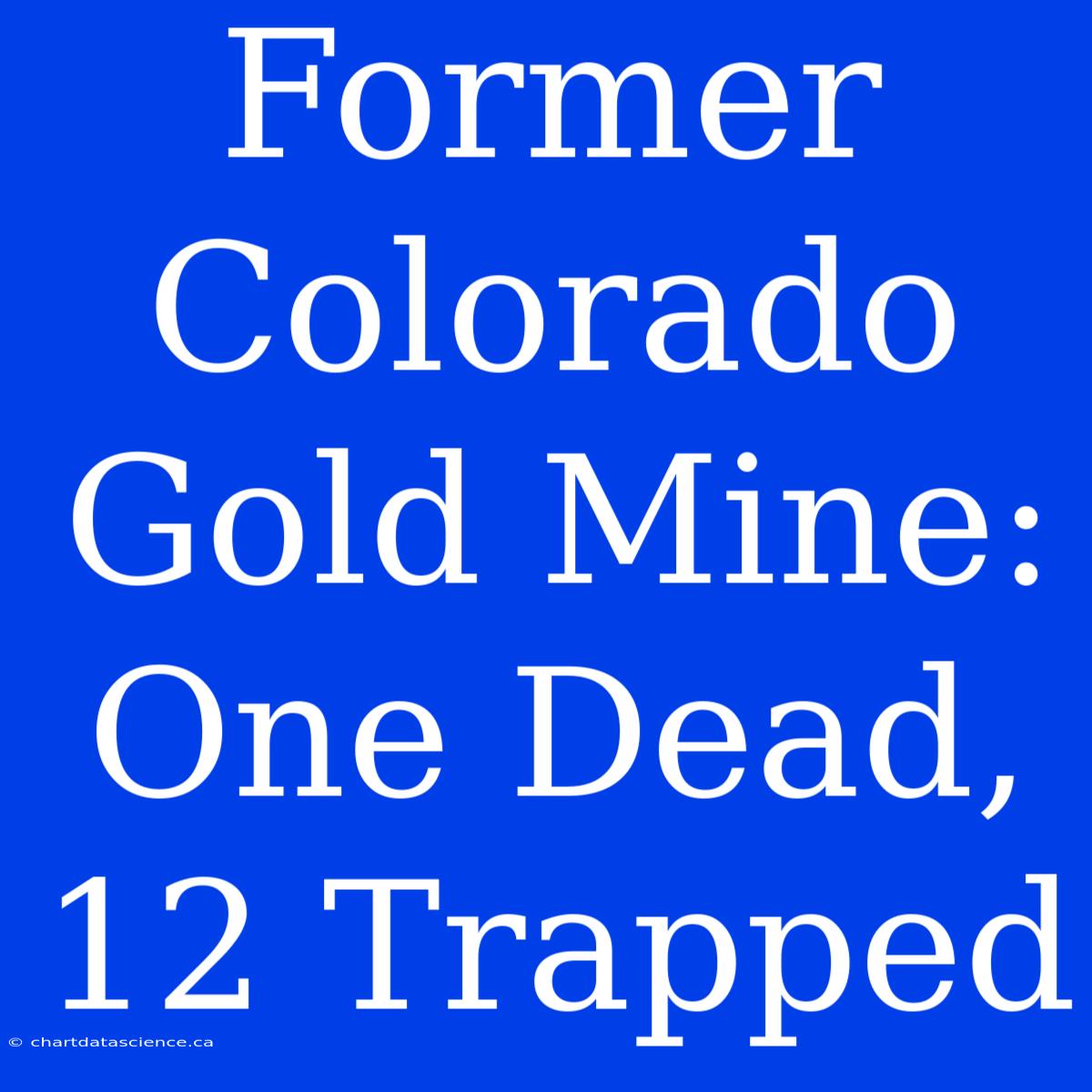 Former Colorado Gold Mine: One Dead, 12 Trapped